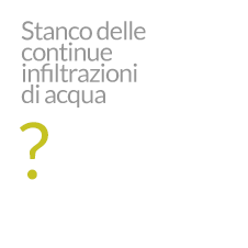 Stanco delle continue infiltrazioni di acqua?